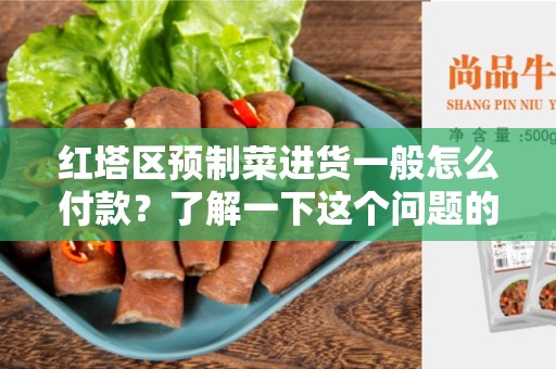 红塔区预制菜进货一般怎么付款？了解一下这个问题的背景