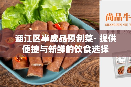 涵江区半成品预制菜- 提供便捷与新鲜的饮食选择