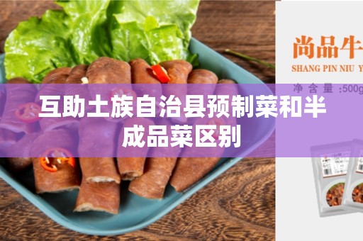 互助土族自治县预制菜和半成品菜区别