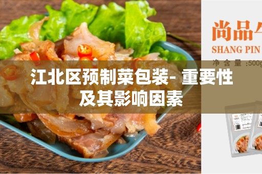 江北区预制菜包装- 重要性及其影响因素