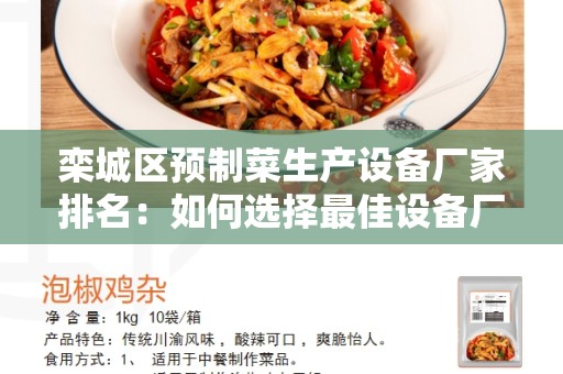 栾城区预制菜生产设备厂家排名：如何选择最佳设备厂家？