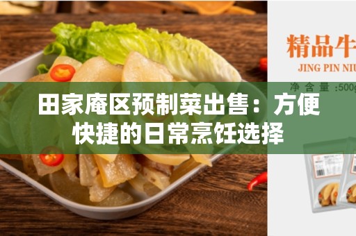 田家庵区预制菜出售：方便快捷的日常烹饪选择