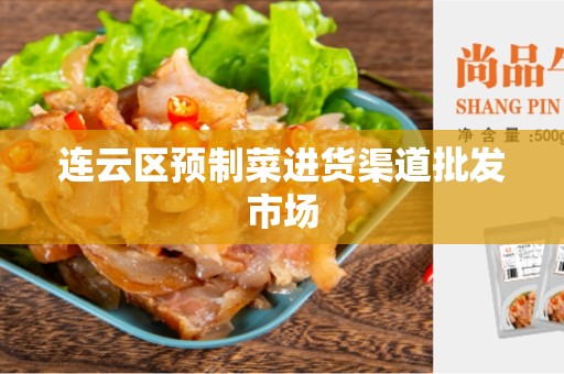 连云区预制菜进货渠道批发市场