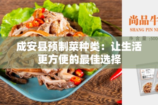 成安县预制菜种类：让生活更方便的最佳选择