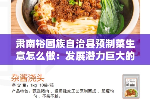 肃南裕固族自治县预制菜生意怎么做：发展潜力巨大的商机