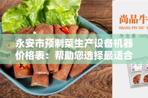 永安市预制菜生产设备机器价格表：帮助您选择最适合的设备