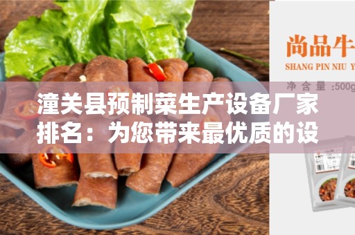 潼关县预制菜生产设备厂家排名：为您带来最优质的设备选择