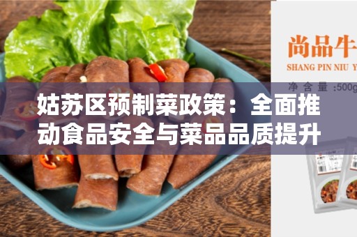 姑苏区预制菜政策：全面推动食品安全与菜品品质提升的新举措