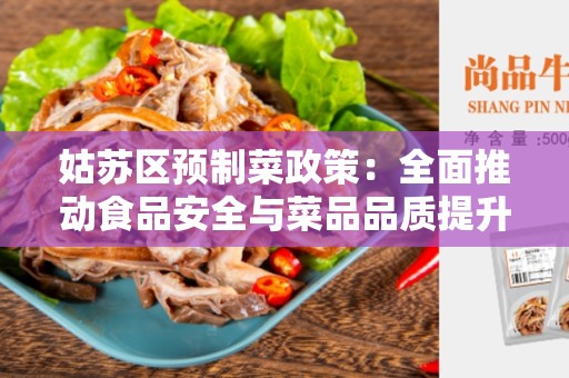 姑苏区预制菜政策：全面推动食品安全与菜品品质提升的新举措