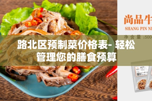 路北区预制菜价格表- 轻松管理您的膳食预算