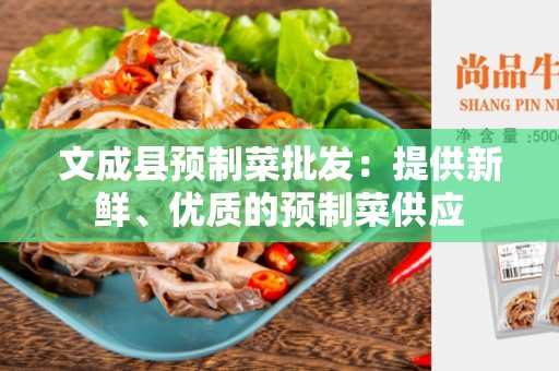 文成县预制菜批发：提供新鲜、优质的预制菜供应