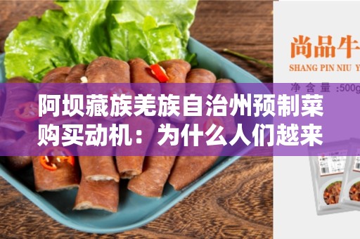 阿坝藏族羌族自治州预制菜购买动机：为什么人们越来越青睐预制菜？