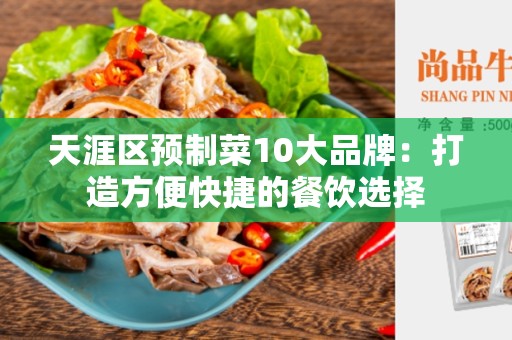 天涯区预制菜10大品牌：打造方便快捷的餐饮选择