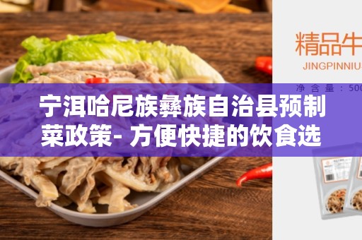 宁洱哈尼族彝族自治县预制菜政策- 方便快捷的饮食选择