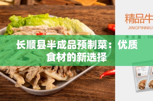 长顺县半成品预制菜：优质食材的新选择