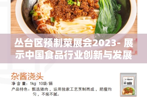 丛台区预制菜展会2023- 展示中国食品行业创新与发展的盛会