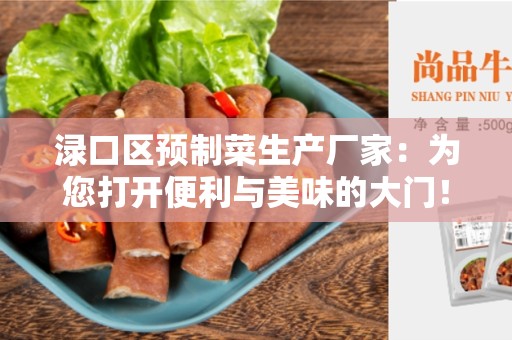 渌口区预制菜生产厂家：为您打开便利与美味的大门！