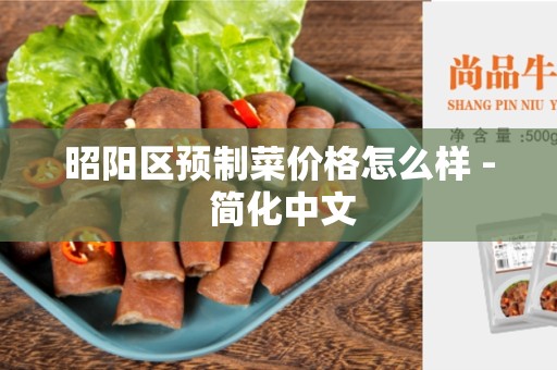 昭阳区预制菜价格怎么样 - 简化中文