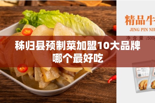 秭归县预制菜加盟10大品牌哪个最好吃
