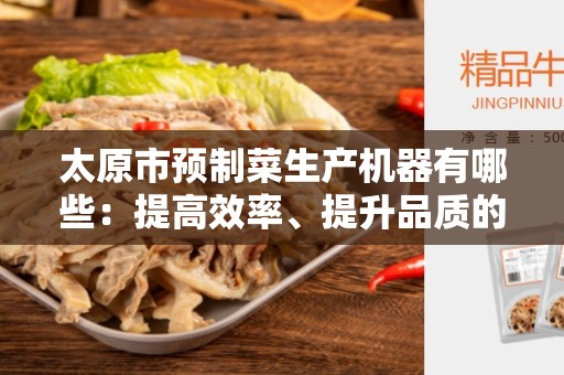 太原市预制菜生产机器有哪些：提高效率、提升品质的重要工具