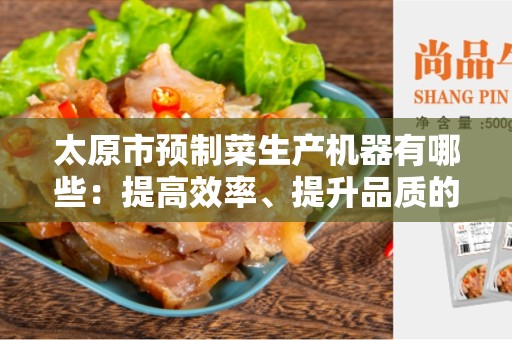 太原市预制菜生产机器有哪些：提高效率、提升品质的重要工具