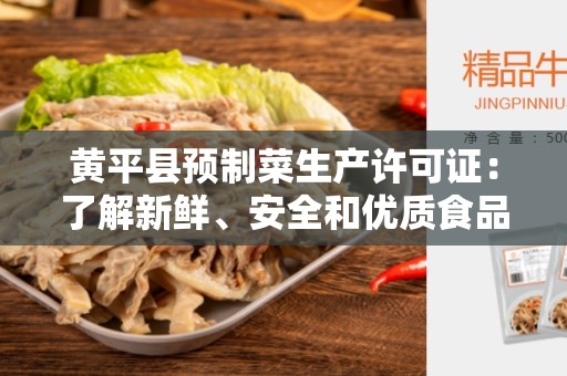 黄平县预制菜生产许可证：了解新鲜、安全和优质食品的保障