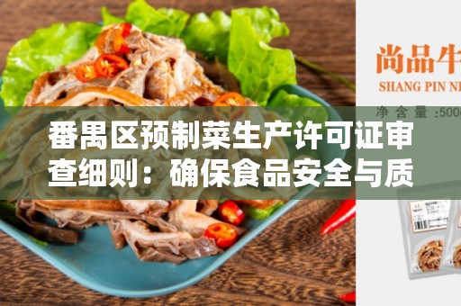 番禺区预制菜生产许可证审查细则：确保食品安全与质量！