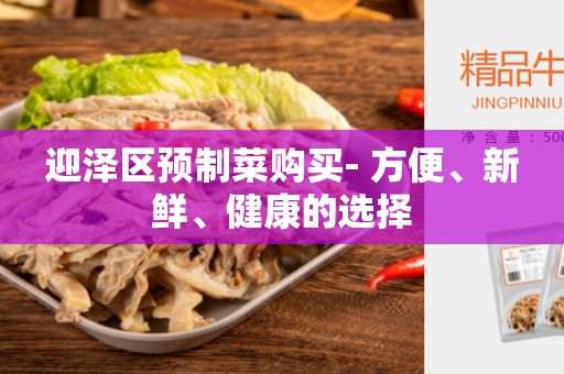 迎泽区预制菜购买- 方便、新鲜、健康的选择