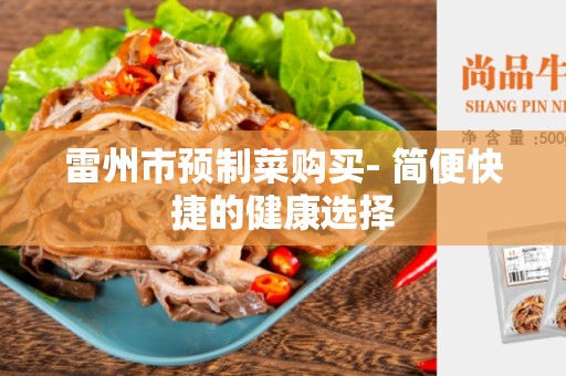 雷州市预制菜购买- 简便快捷的健康选择