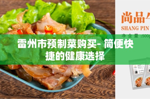 雷州市预制菜购买- 简便快捷的健康选择