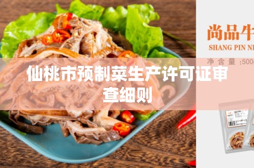 仙桃市预制菜生产许可证审查细则