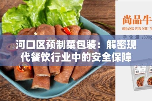 河口区预制菜包装：解密现代餐饮行业中的安全保障