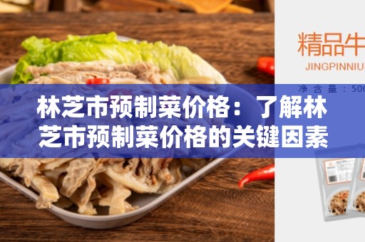 林芝市预制菜价格：了解林芝市预制菜价格的关键因素和优势