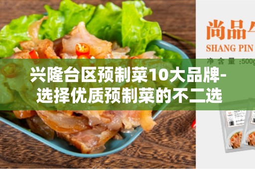 兴隆台区预制菜10大品牌- 选择优质预制菜的不二选择