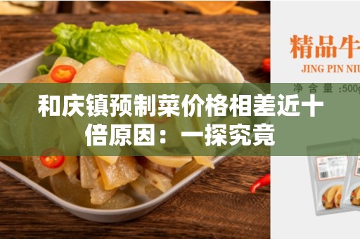 和庆镇预制菜价格相差近十倍原因：一探究竟