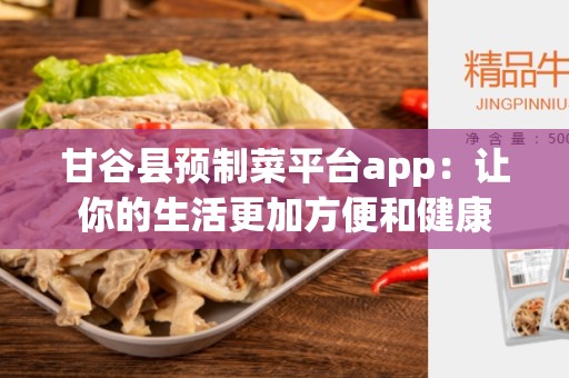 甘谷县预制菜平台app：让你的生活更加方便和健康