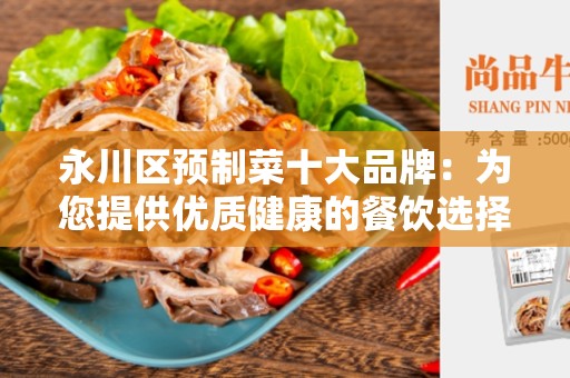 永川区预制菜十大品牌：为您提供优质健康的餐饮选择