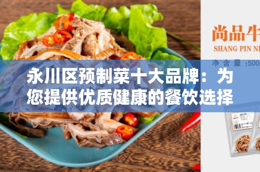 永川区预制菜十大品牌：为您提供优质健康的餐饮选择