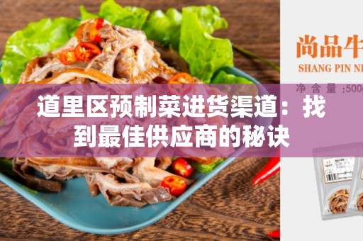 道里区预制菜进货渠道：找到最佳供应商的秘诀