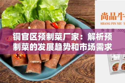 铜官区预制菜厂家：解析预制菜的发展趋势和市场需求
