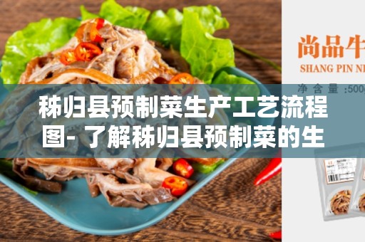 秭归县预制菜生产工艺流程图- 了解秭归县预制菜的生产过程