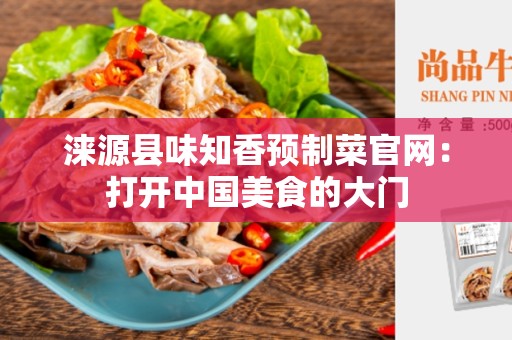 涞源县味知香预制菜官网：打开中国美食的大门