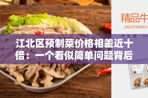 江北区预制菜价格相差近十倍：一个看似简单问题背后的复杂现象