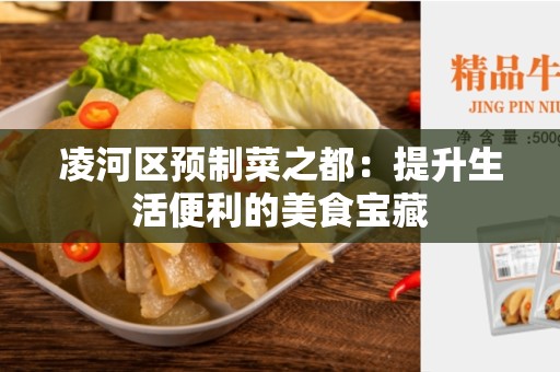 凌河区预制菜之都：提升生活便利的美食宝藏