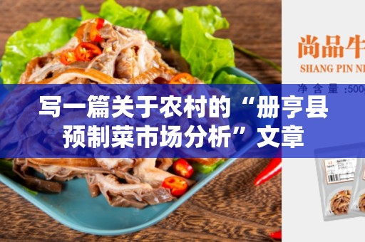 写一篇关于农村的“册亨县预制菜市场分析”文章