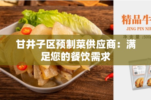 甘井子区预制菜供应商：满足您的餐饮需求