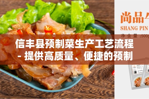 信丰县预制菜生产工艺流程- 提供高质量、便捷的预制菜生产方式