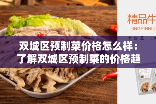 双城区预制菜价格怎么样：了解双城区预制菜的价格趋势和市场分析