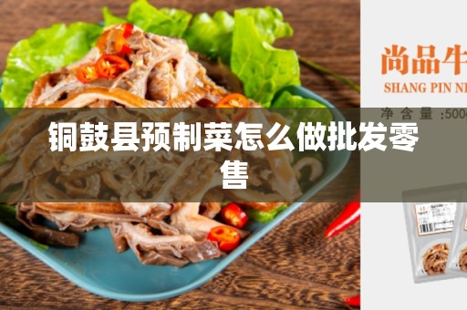 铜鼓县预制菜怎么做批发零售