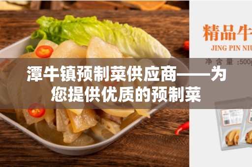 潭牛镇预制菜供应商——为您提供优质的预制菜